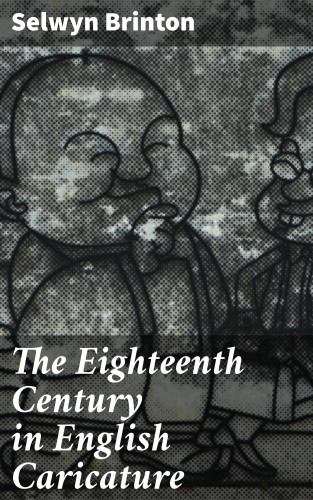 Selwyn Brinton: The Eighteenth Century in English Caricature