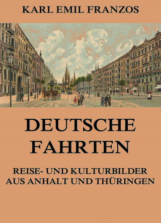 Karl Emil Franzos: Deutsche Fahrten - Reise- und Kulturbilder aus Anhalt und Thüringen