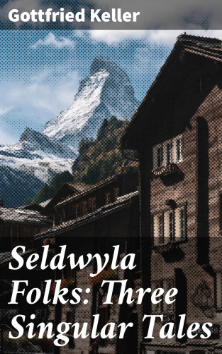Gottfried Keller: Seldwyla Folks: Three Singular Tales