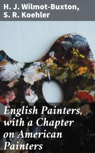 S. R. Koehler, H. J. Wilmot-Buxton: English Painters, with a Chapter on American Painters