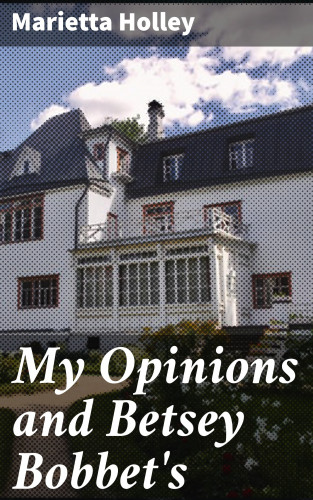 Marietta Holley: My Opinions and Betsey Bobbet's