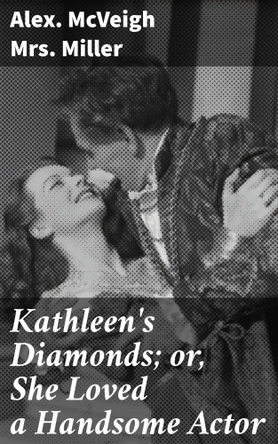 Mrs. Alex. McVeigh Miller: Kathleen's Diamonds; or, She Loved a Handsome Actor