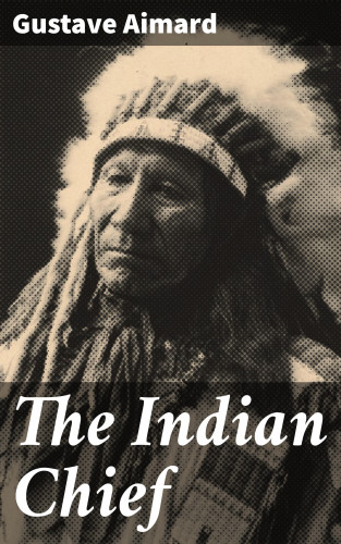 Gustave Aimard: The Indian Chief