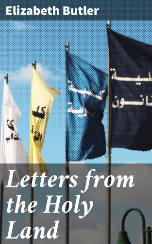 Elizabeth Butler: Letters from the Holy Land