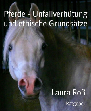 Laura Roß: Pferde - Unfallverhütung und ethische Grundsätze