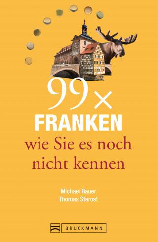 Thomas Starost, Michael Bauer: Bruckmann Reiseführer: 99 x Franken wie Sie es noch nicht kennen