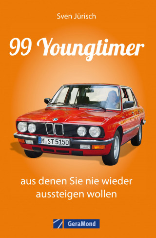 Sven Jürisch: 99 Youngtimer, aus denen Sie nie wieder aussteigen wollen