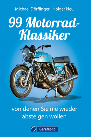 Michael Dörflinger, Holger Neu: 99 Motorrad-Klassiker, von denen Sie nie wieder absteigen wollen