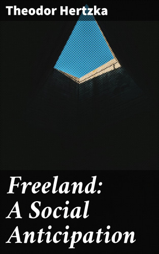 Theodor Hertzka: Freeland: A Social Anticipation