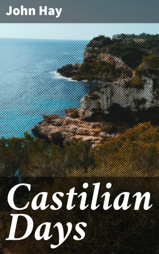 John Hay: Castilian Days