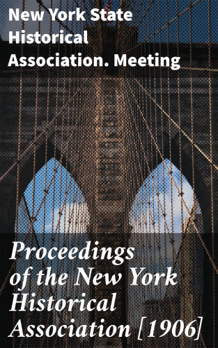 New York State Historical Association. Meeting: Proceedings of the New York Historical Association [1906]