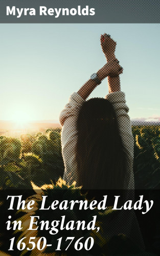 Myra Reynolds: The Learned Lady in England, 1650-1760