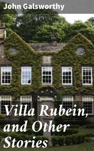 John Galsworthy: Villa Rubein, and Other Stories