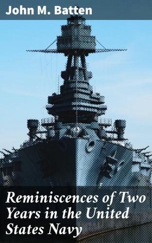 John M. Batten: Reminiscences of Two Years in the United States Navy