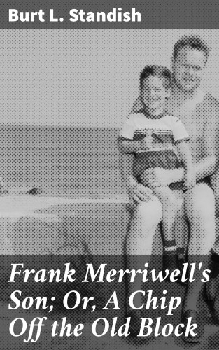 Burt L. Standish: Frank Merriwell's Son; Or, A Chip Off the Old Block