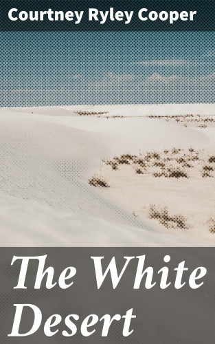 Courtney Ryley Cooper: The White Desert