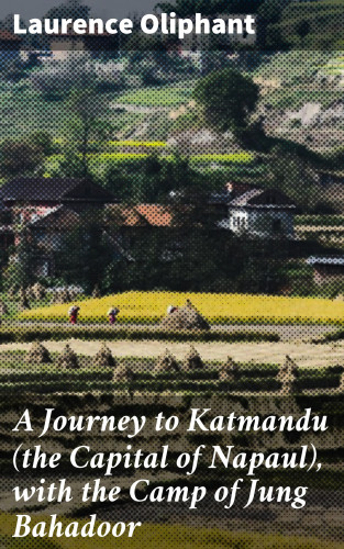 Laurence Oliphant: A Journey to Katmandu (the Capital of Napaul), with the Camp of Jung Bahadoor