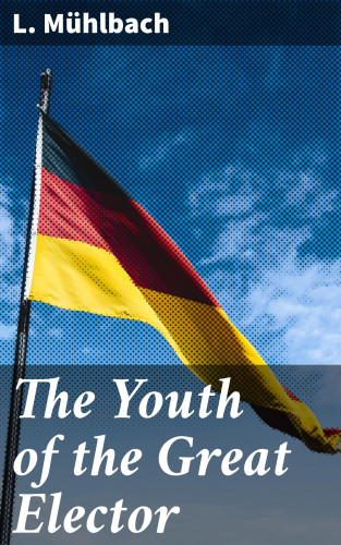 L. Mühlbach: The Youth of the Great Elector