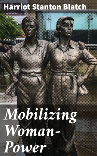 Harriot Stanton Blatch: Mobilizing Woman-Power