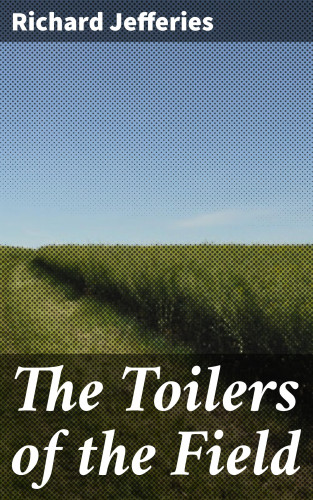 Richard Jefferies: The Toilers of the Field