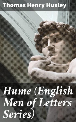 Thomas Henry Huxley: Hume (English Men of Letters Series)