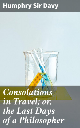 Sir Humphry Davy: Consolations in Travel; or, the Last Days of a Philosopher