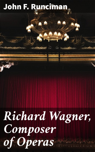 John F. Runciman: Richard Wagner, Composer of Operas