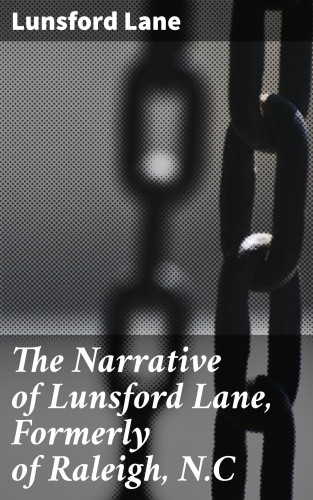Lunsford Lane: The Narrative of Lunsford Lane, Formerly of Raleigh, N.C