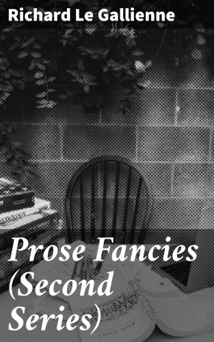 Richard Le Gallienne: Prose Fancies (Second Series)