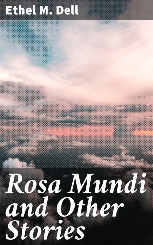 Ethel M. Dell: Rosa Mundi and Other Stories