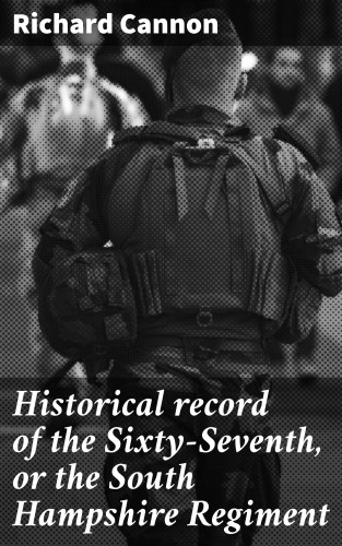 Richard Cannon: Historical record of the Sixty-Seventh, or the South Hampshire Regiment