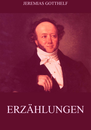 Jeremias Gotthelf: Erzählungen