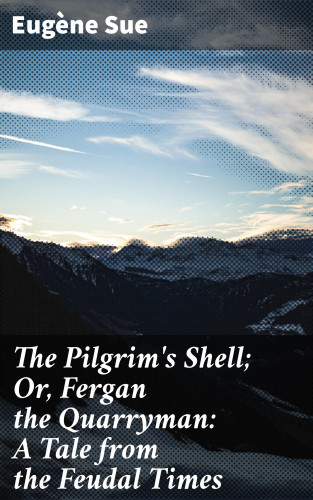 Eugène Sue: The Pilgrim's Shell; Or, Fergan the Quarryman: A Tale from the Feudal Times