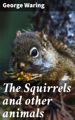 George Waring: The Squirrels and other animals