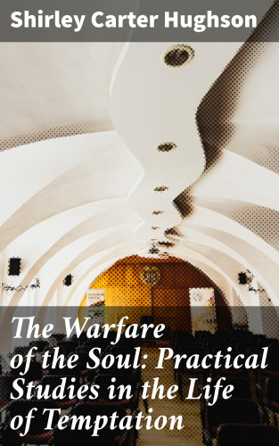 Shirley Carter Hughson: The Warfare of the Soul: Practical Studies in the Life of Temptation