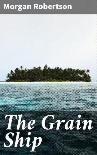 Morgan Robertson: The Grain Ship