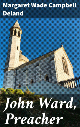 Margaret Wade Campbell Deland: John Ward, Preacher