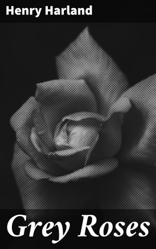 Henry Harland: Grey Roses