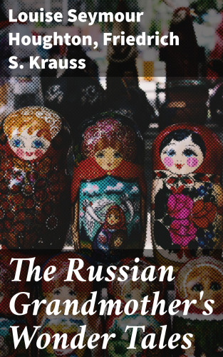 Louise Seymour Houghton, Friedrich S. Krauss: The Russian Grandmother's Wonder Tales