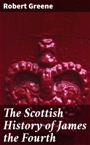 Robert Greene: The Scottish History of James the Fourth