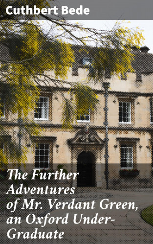 Cuthbert Bede: The Further Adventures of Mr. Verdant Green, an Oxford Under-Graduate