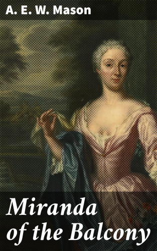 A. E. W. Mason: Miranda of the Balcony