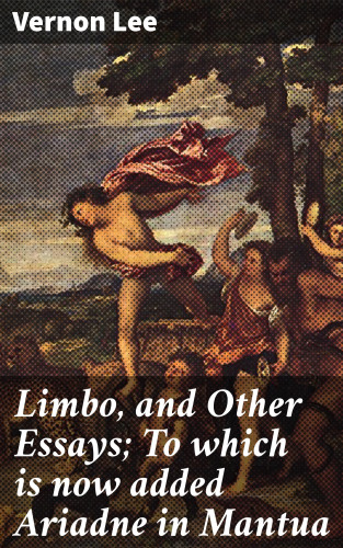 Vernon Lee: Limbo, and Other Essays; To which is now added Ariadne in Mantua