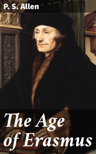 P. S. Allen: The Age of Erasmus