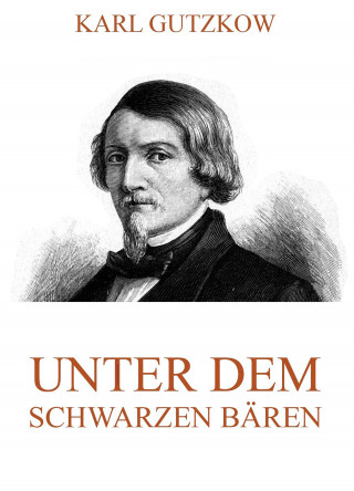 Karl Gutzkow: Unter dem schwarzen Bären