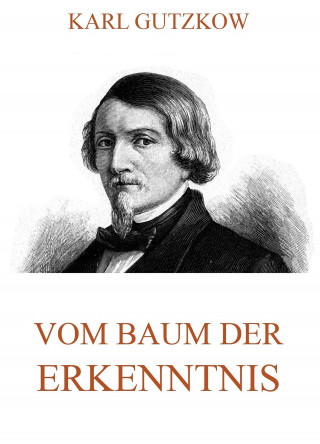 Karl Gutzkow: Vom Baum der Erkenntnis