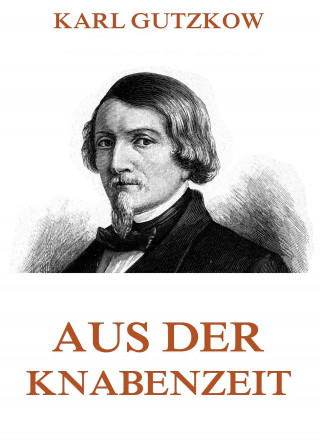 Karl Gutzkow: Aus der Knabenzeit