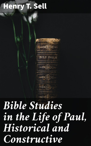 Henry T. Sell: Bible Studies in the Life of Paul, Historical and Constructive