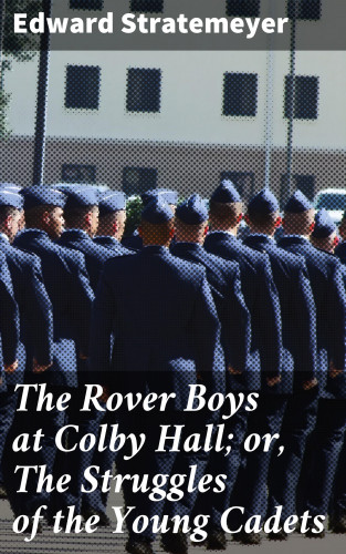 Edward Stratemeyer: The Rover Boys at Colby Hall; or, The Struggles of the Young Cadets