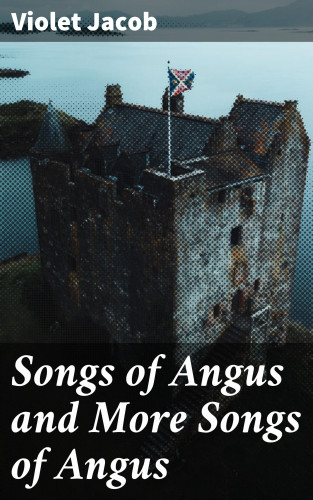 Violet Jacob: Songs of Angus and More Songs of Angus